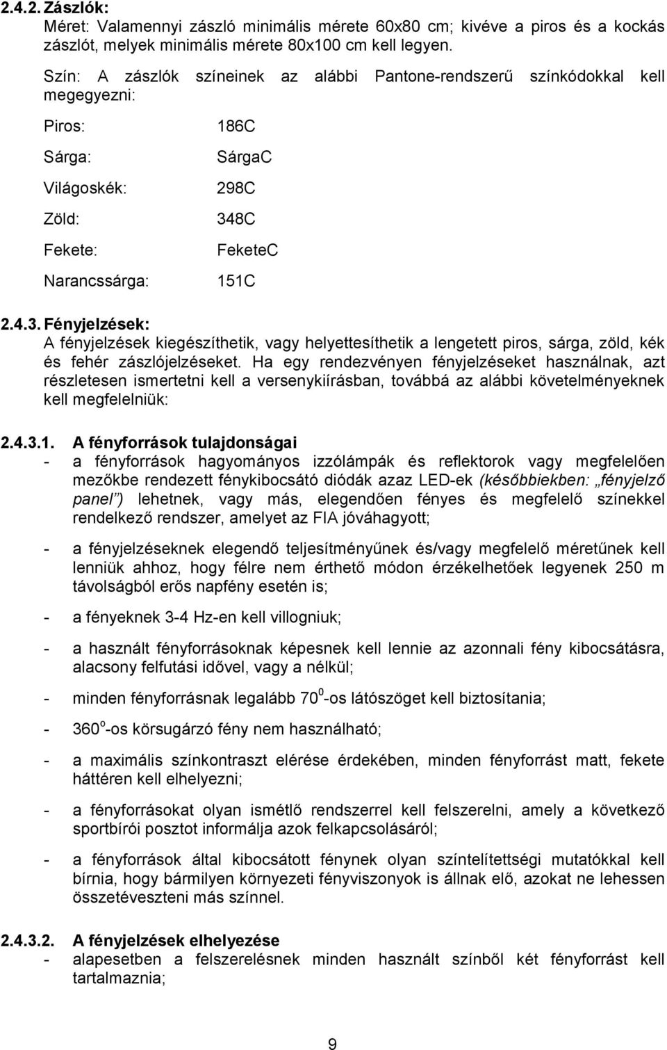 8C FeketeC 151C 2.4.3. Fényjelzések: A fényjelzések kiegészíthetik, vagy helyettesíthetik a lengetett piros, sárga, zöld, kék és fehér zászlójelzéseket.