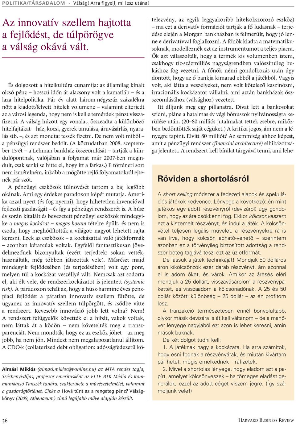 Cikke a Hová tûnt az a rengeteg pénz? Válságkönyv (2009, Athenaeum) címû legújabb mûve alapján készült.