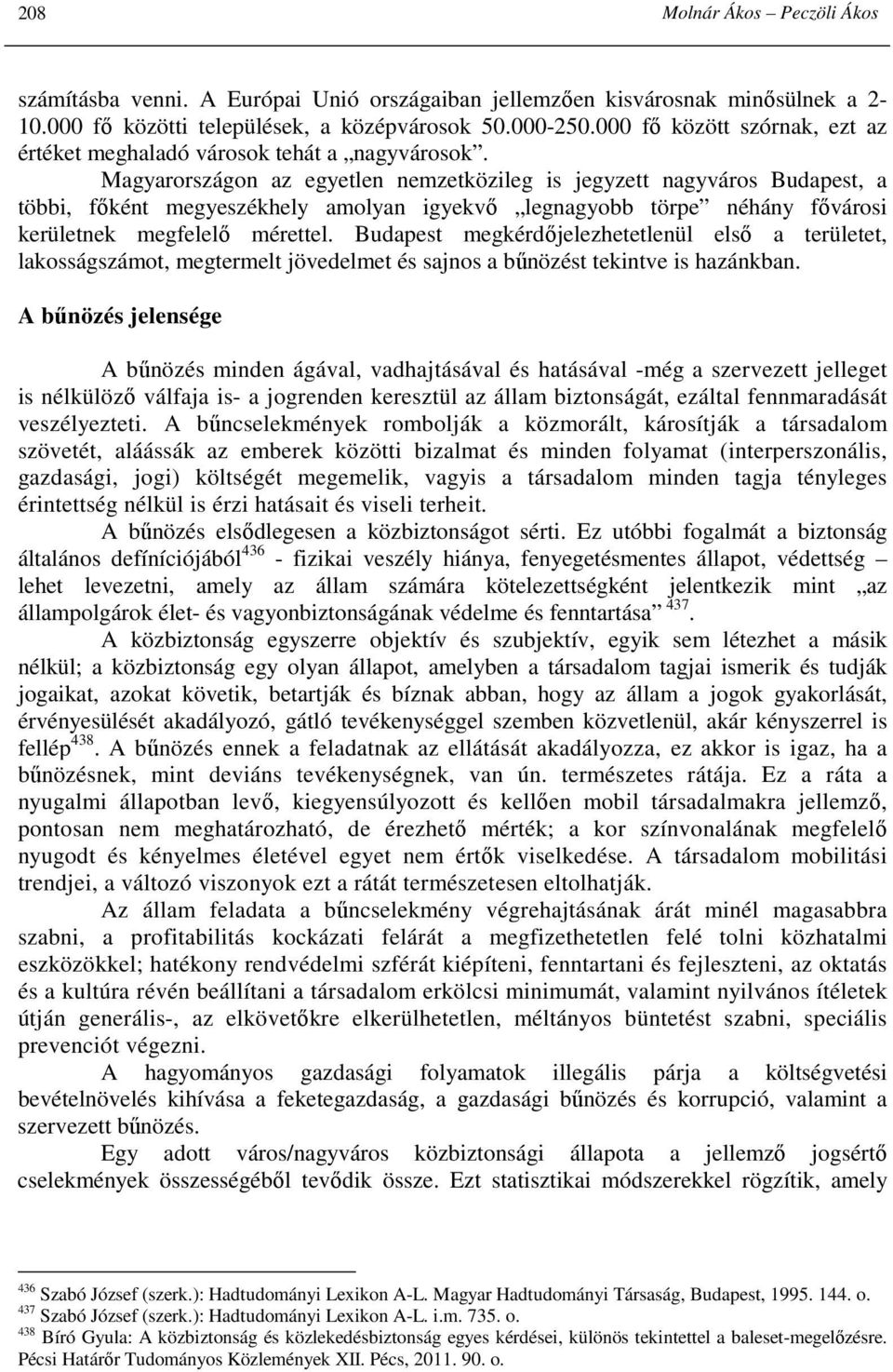 Magyarországon az egyetlen nemzetközileg is jegyzett nagyváros Budapest, a többi, fıként megyeszékhely amolyan igyekvı legnagyobb törpe néhány fıvárosi kerületnek megfelelı mérettel.