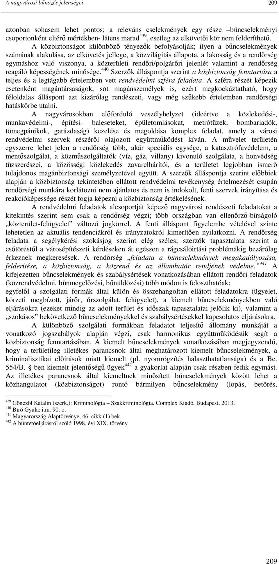 A közbiztonságot különbözı tényezık befolyásolják; ilyen a bőncselekmények számának alakulása, az elkövetés jellege, a közvilágítás állapota, a lakosság és a rendırség egymáshoz való viszonya, a