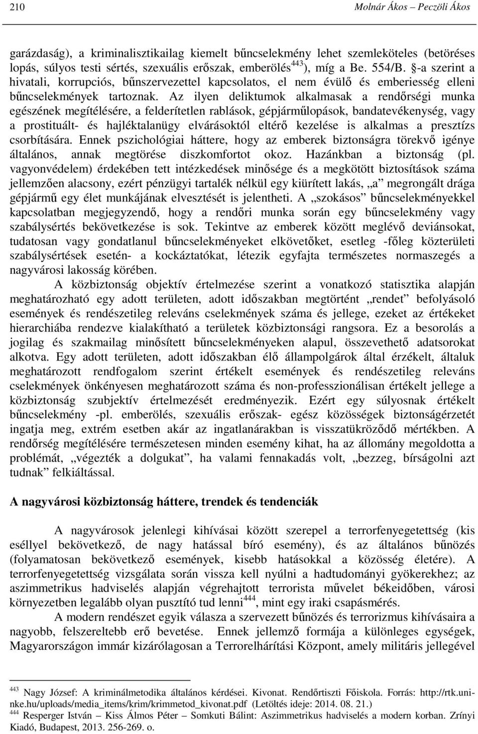 Az ilyen deliktumok alkalmasak a rendırségi munka egészének megítélésére, a felderítetlen rablások, gépjármőlopások, bandatevékenység, vagy a prostituált- és hajléktalanügy elvárásoktól eltérı