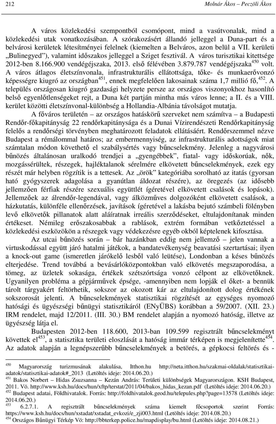 kerületi Bulinegyed ), valamint idıszakos jelleggel a Sziget fesztivál. A város turisztikai kitettsége 2012-ben 8.166.900 vendégéjszaka, 2013. elsı félévében 3.879.787 vendégéjszaka 450 volt.