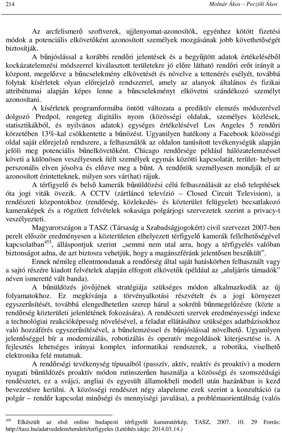 A bőnjóslással a korábbi rendıri jelentések és a begyőjtött adatok értékelésébıl kockázatelemzési módszerrel kiválasztott területekre jó elıre látható rendıri erıt irányít a központ, megelızve a