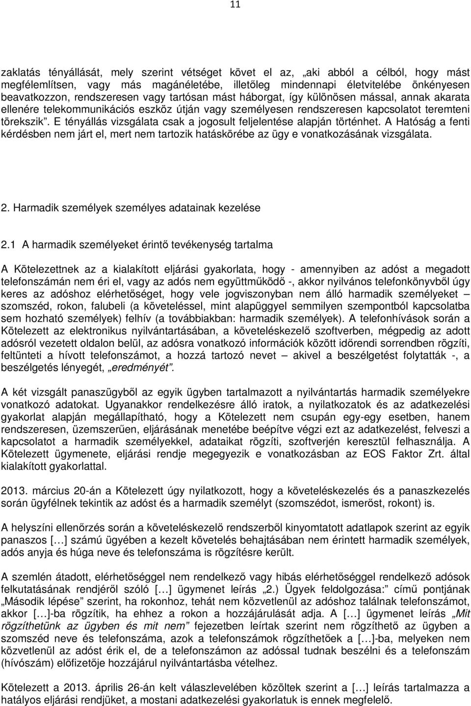 E tényállás vizsgálata csak a jogosult feljelentése alapján történhet. A Hatóság a fenti kérdésben nem járt el, mert nem tartozik hatáskörébe az ügy e vonatkozásának vizsgálata. 2.