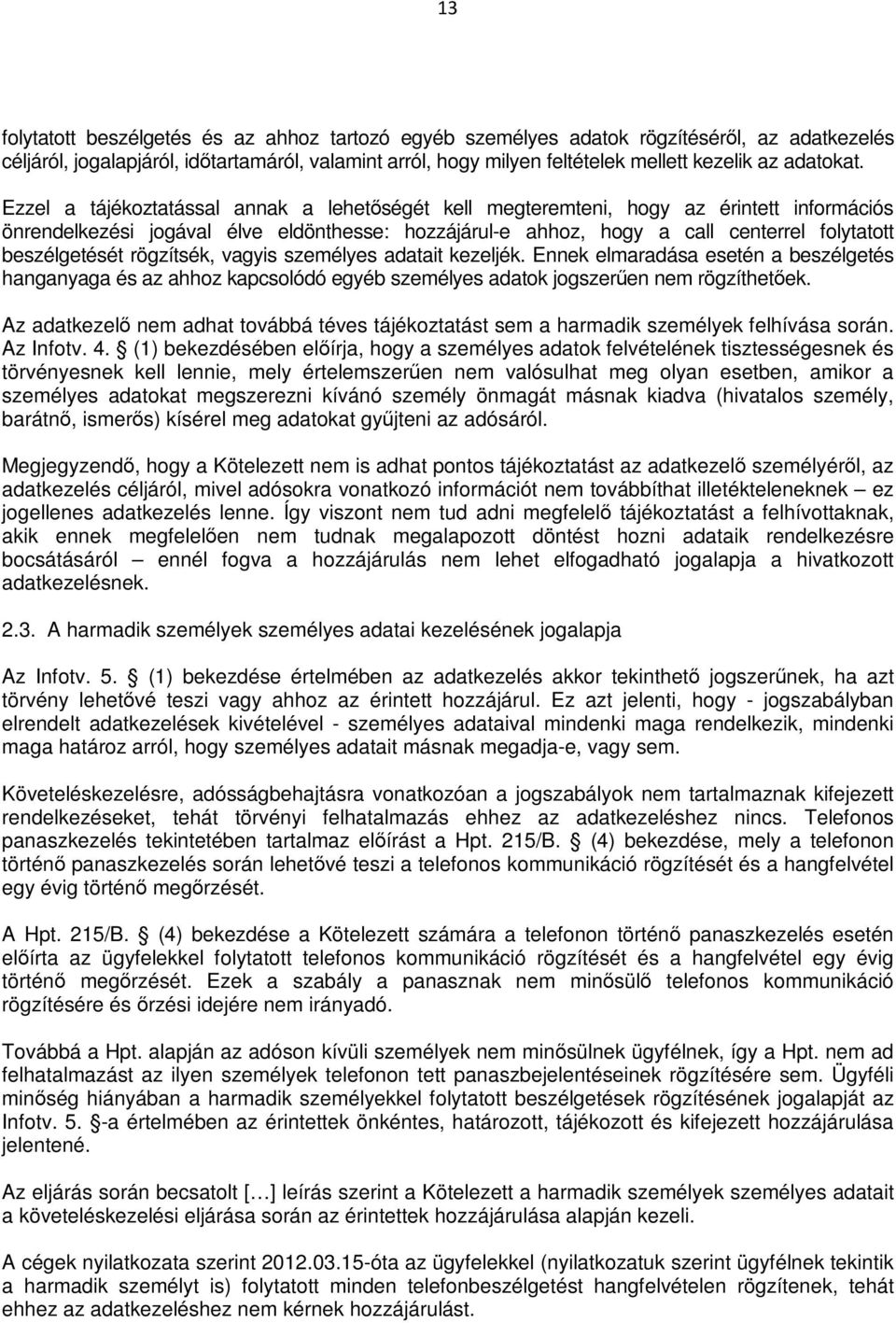 Ezzel a tájékoztatással annak a lehetőségét kell megteremteni, hogy az érintett információs önrendelkezési jogával élve eldönthesse: hozzájárul-e ahhoz, hogy a call centerrel folytatott beszélgetését