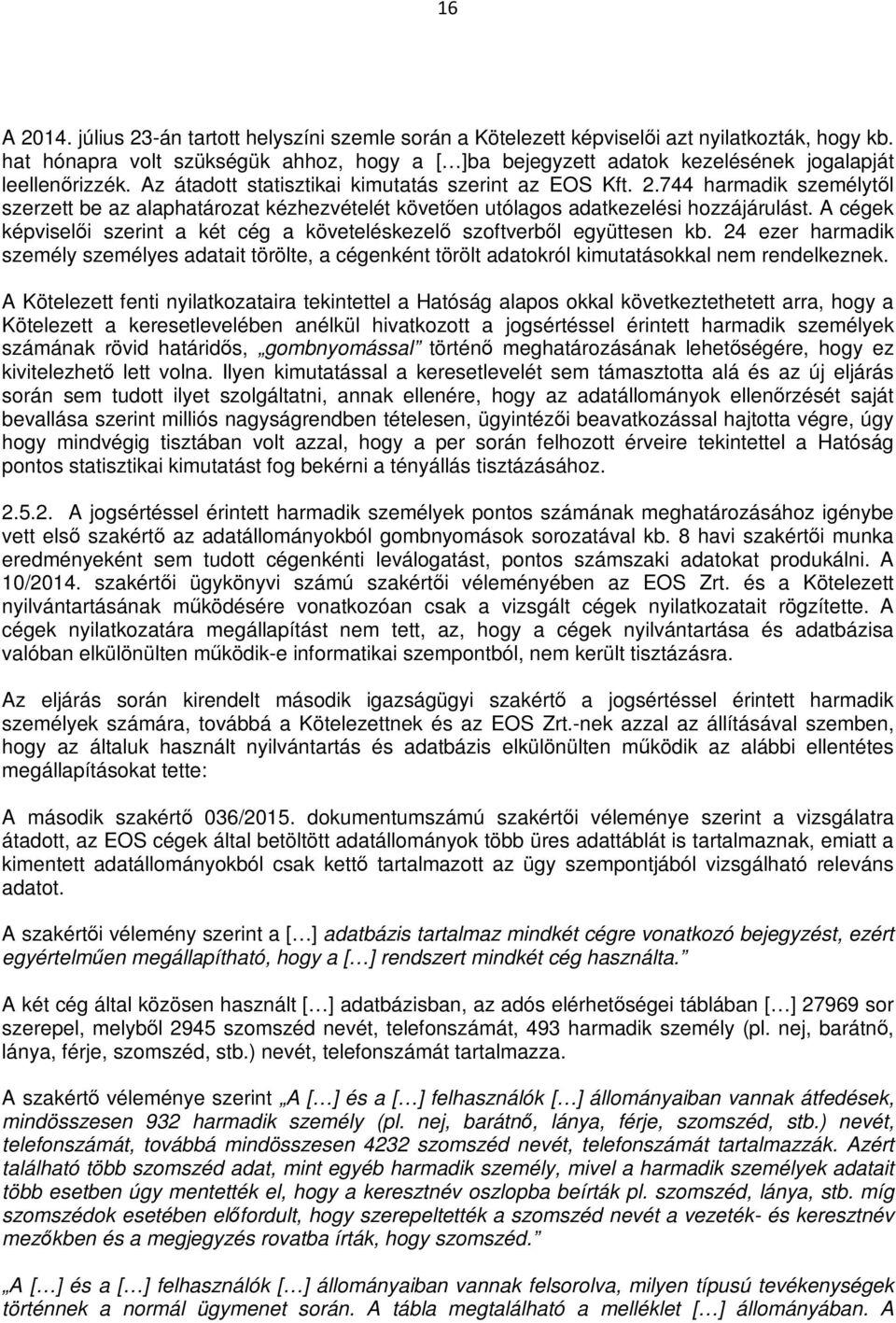 744 harmadik személytől szerzett be az alaphatározat kézhezvételét követően utólagos adatkezelési hozzájárulást. A cégek képviselői szerint a két cég a követeléskezelő szoftverből együttesen kb.