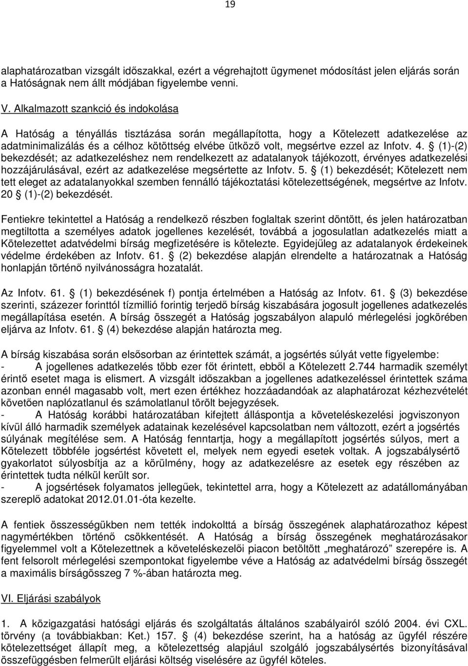 az Infotv. 4. (1)-(2) bekezdését; az adatkezeléshez nem rendelkezett az adatalanyok tájékozott, érvényes adatkezelési hozzájárulásával, ezért az adatkezelése megsértette az Infotv. 5.