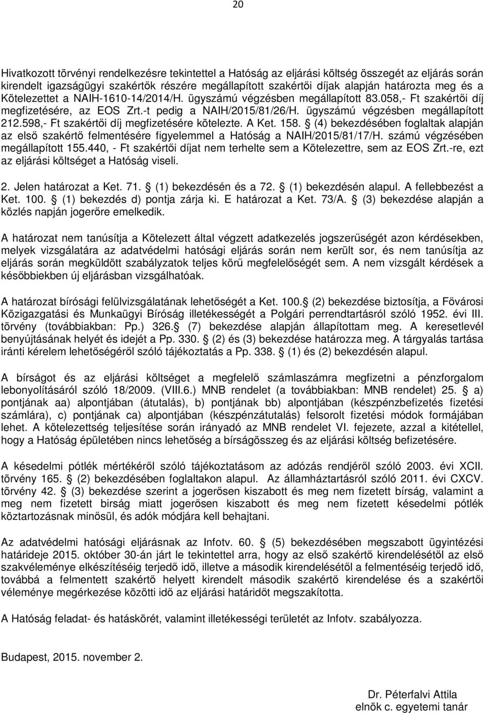 598,- Ft szakértői díj megfizetésére kötelezte. A Ket. 158. (4) bekezdésében foglaltak alapján az első szakértő felmentésére figyelemmel a Hatóság a NAIH/2015/81/17/H.