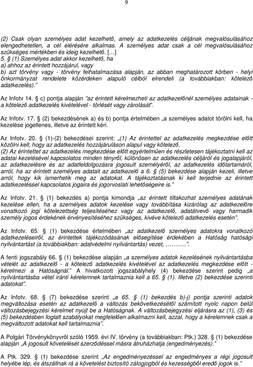 (1) Személyes adat akkor kezelhető, ha a) ahhoz az érintett hozzájárul, vagy b) azt törvény vagy - törvény felhatalmazása alapján, az abban meghatározott körben - helyi önkormányzat rendelete