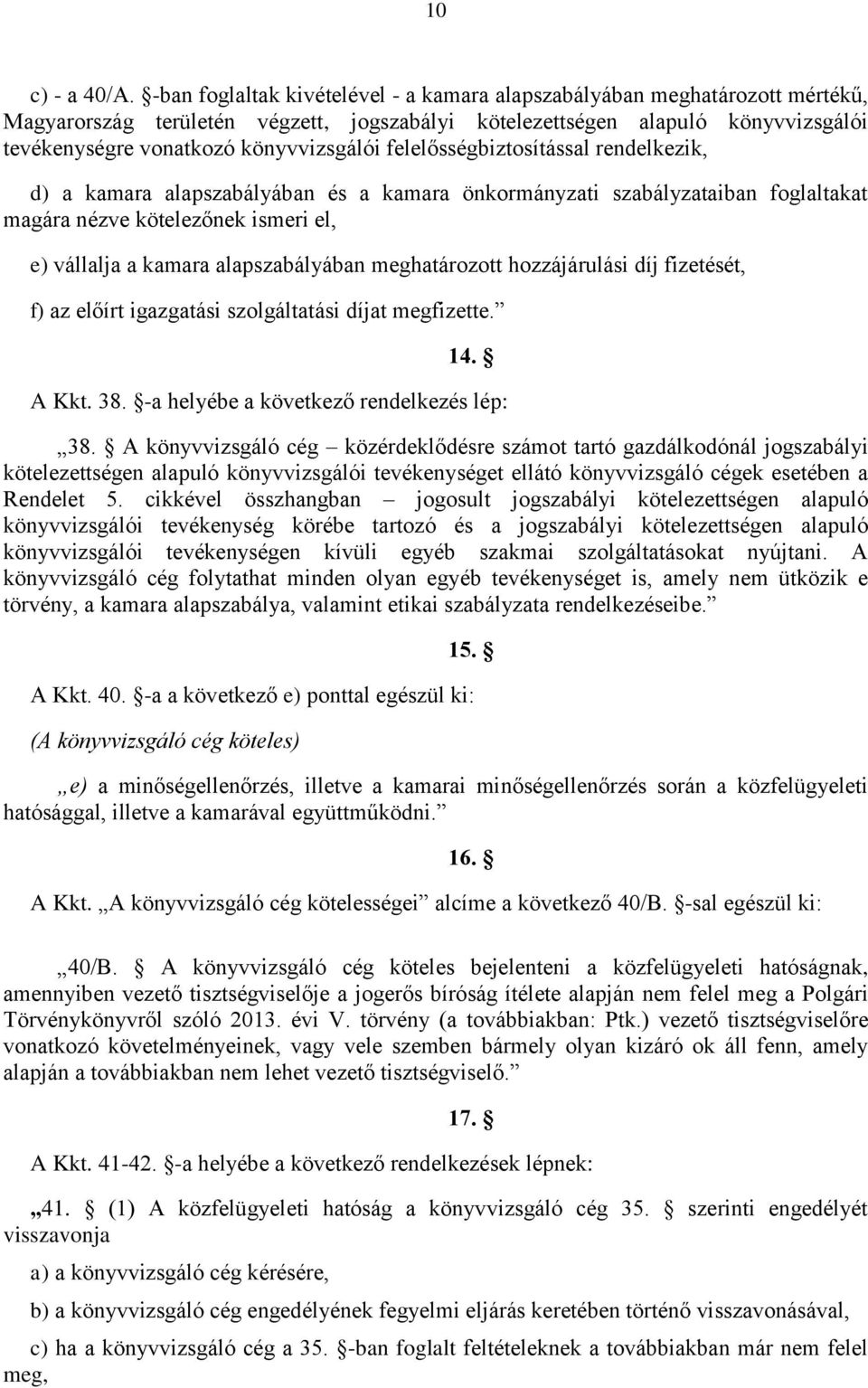 felelősségbiztosítással rendelkezik, d) a kamara alapszabályában és a kamara önkormányzati szabályzataiban foglaltakat magára nézve kötelezőnek ismeri el, e) vállalja a kamara alapszabályában