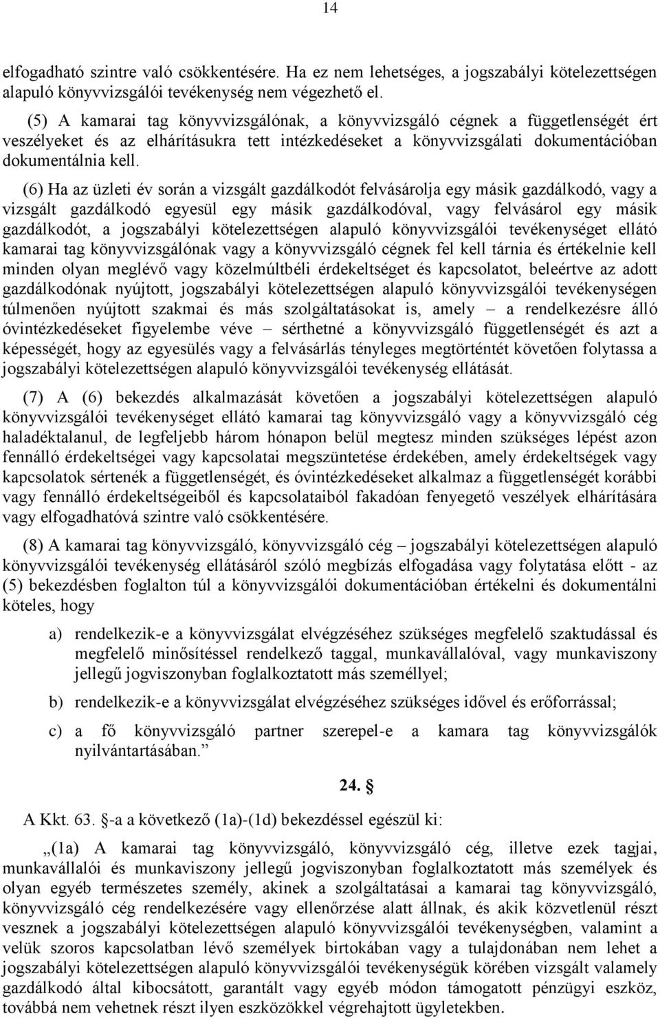 (6) Ha az üzleti év során a vizsgált gazdálkodót felvásárolja egy másik gazdálkodó, vagy a vizsgált gazdálkodó egyesül egy másik gazdálkodóval, vagy felvásárol egy másik gazdálkodót, a jogszabályi