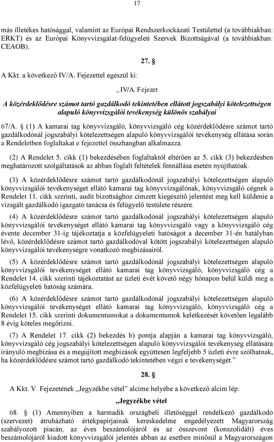 (1) A kamarai tag könyvvizsgáló, könyvvizsgáló cég közérdeklődésre számot tartó gazdálkodónál jogszabályi kötelezettségen alapuló könyvvizsgálói tevékenység ellátása során a Rendeletben foglaltakat e