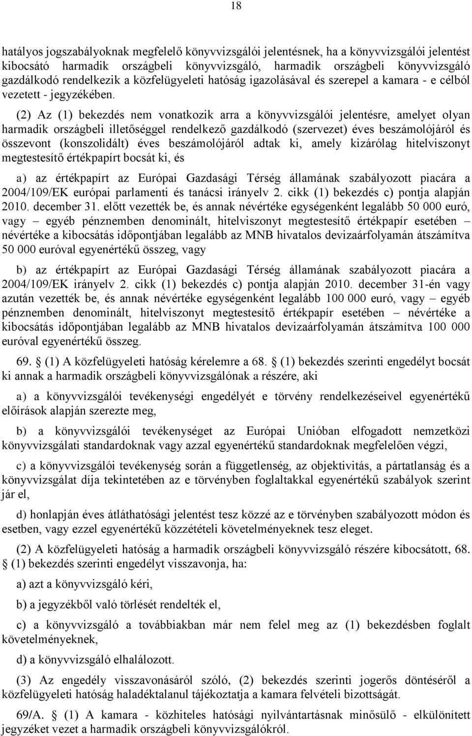 (2) Az (1) bekezdés nem vonatkozik arra a könyvvizsgálói jelentésre, amelyet olyan harmadik országbeli illetőséggel rendelkező gazdálkodó (szervezet) éves beszámolójáról és összevont (konszolidált)