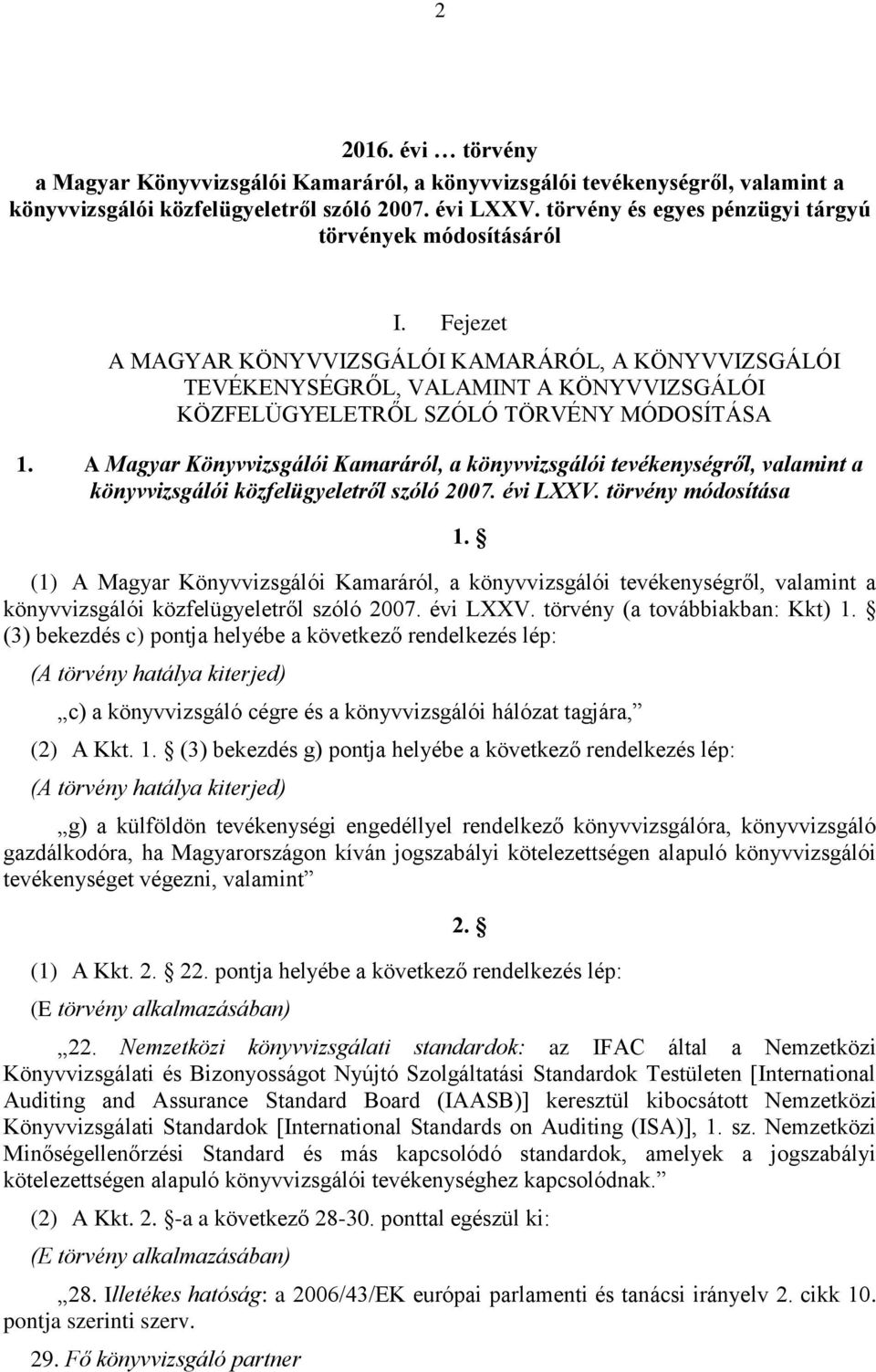 Fejezet A MAGYAR KÖNYVVIZSGÁLÓI KAMARÁRÓL, A KÖNYVVIZSGÁLÓI TEVÉKENYSÉGRŐL, VALAMINT A KÖNYVVIZSGÁLÓI KÖZFELÜGYELETRŐL SZÓLÓ TÖRVÉNY MÓDOSÍTÁSA 1.