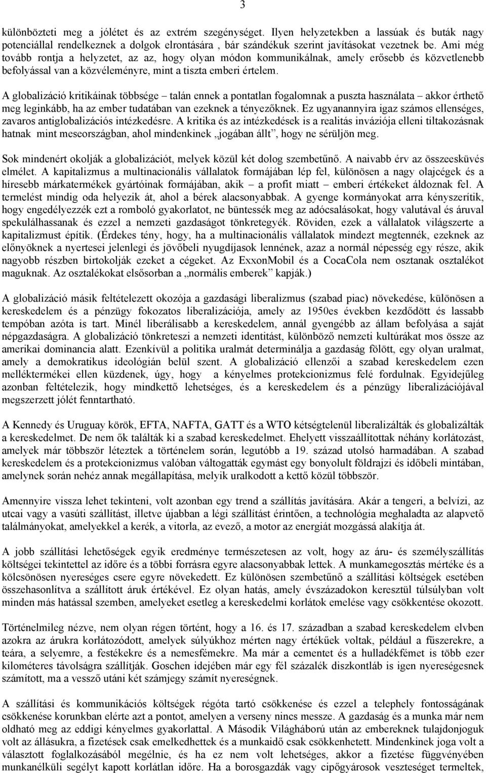 A globalizáció kritikáinak többsége talán ennek a pontatlan fogalomnak a puszta használata akkor érthető meg leginkább, ha az ember tudatában van ezeknek a tényezőknek.