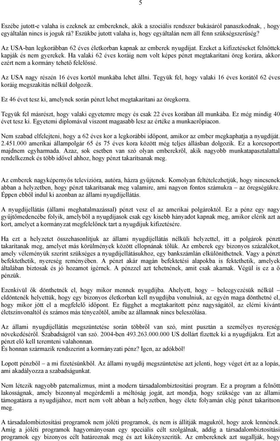 Ha valaki 62 éves koráig nem volt képes pénzt megtakarítani öreg korára, akkor ezért nem a kormány tehető felelőssé. Az USA nagy részén 16 éves kortól munkába lehet állni.