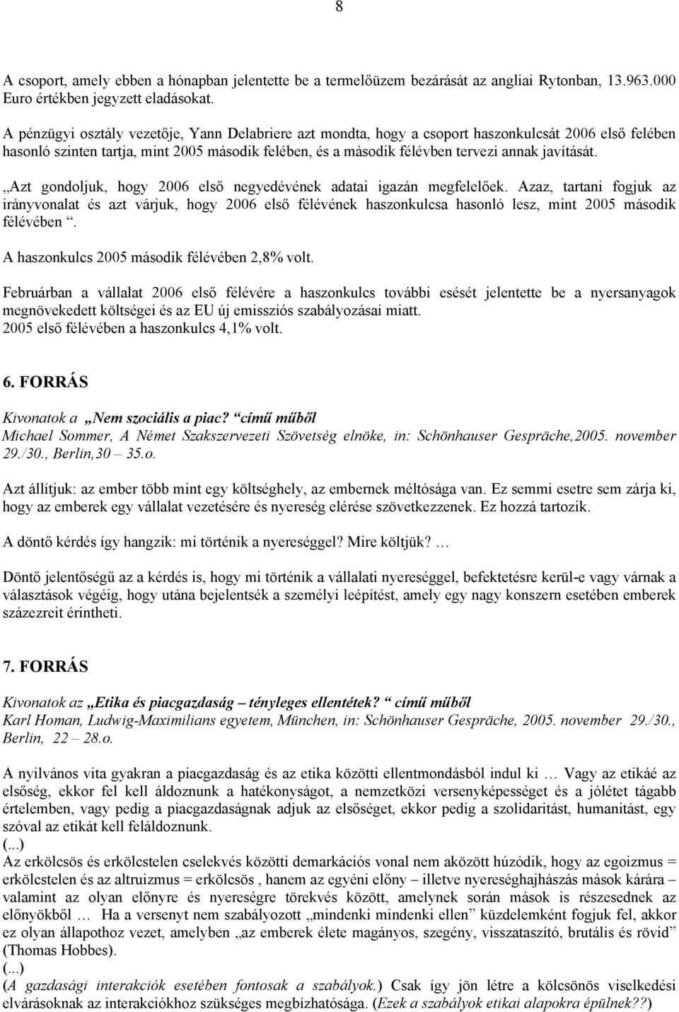 javítását. Azt gondoljuk, hogy 2006 első negyedévének adatai igazán megfelelőek.