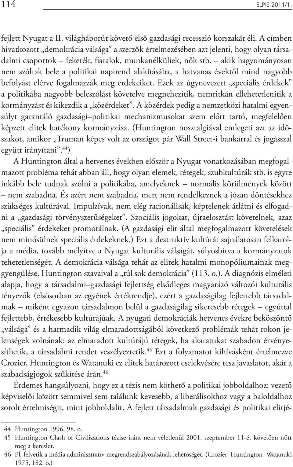 akik hagyományosan nem szóltak bele a politikai napirend alakításába, a hatvanas évektől mind nagyobb befolyást elérve fogalmazzák meg érdekeiket.