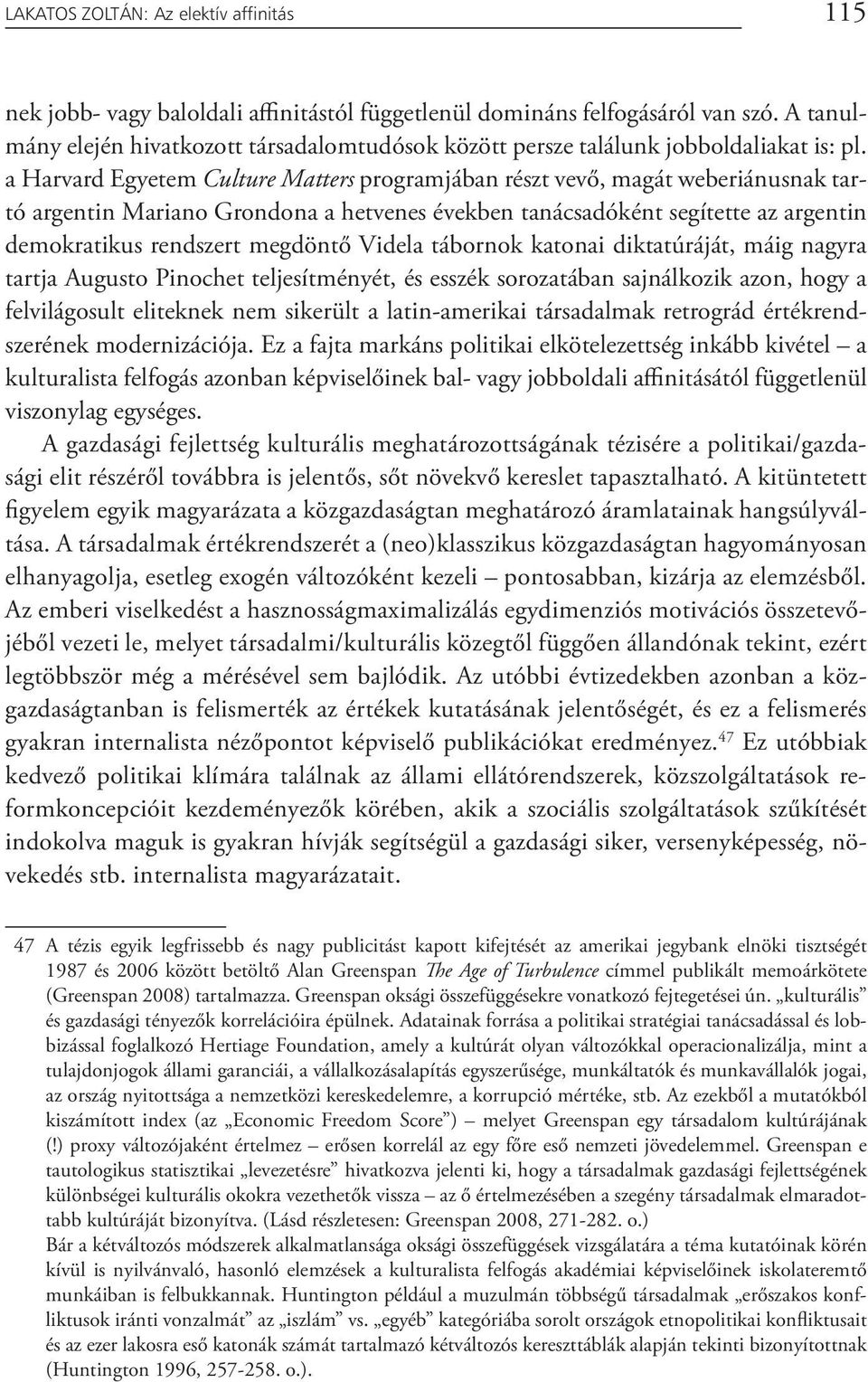 a Harvard Egyetem Culture Matters programjában részt vevő, magát weberiánusnak tartó argentin Mariano Grondona a hetvenes években tanácsadóként segítette az argentin demokratikus rendszert megdöntő