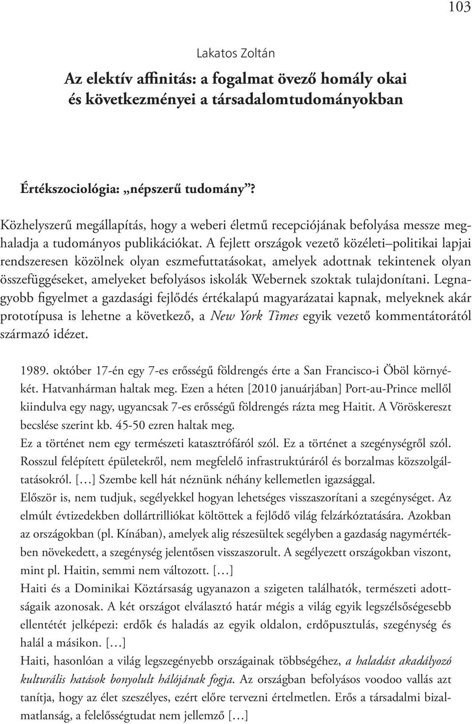 A fejlett országok vezető közéleti politikai lapjai rendszeresen közölnek olyan eszmefuttatásokat, amelyek adottnak tekintenek olyan összefüggéseket, amelyeket befolyásos iskolák Webernek szoktak