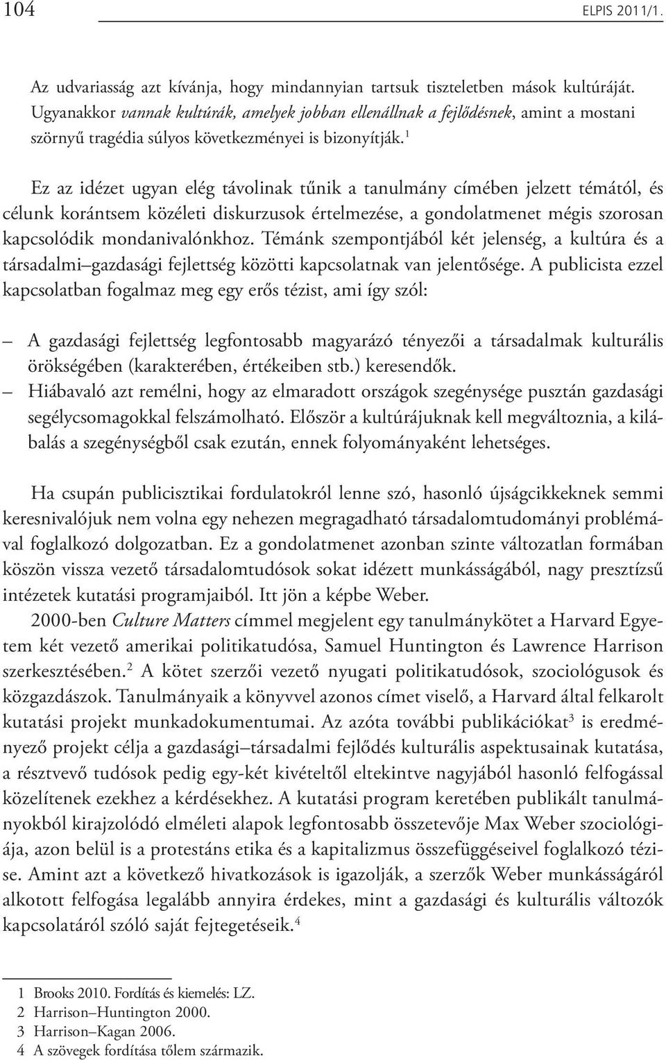 1 Ez az idézet ugyan elég távolinak tűnik a tanulmány címében jelzett témától, és célunk korántsem közéleti diskurzusok értelmezése, a gondolatmenet mégis szorosan kapcsolódik mondanivalónkhoz.