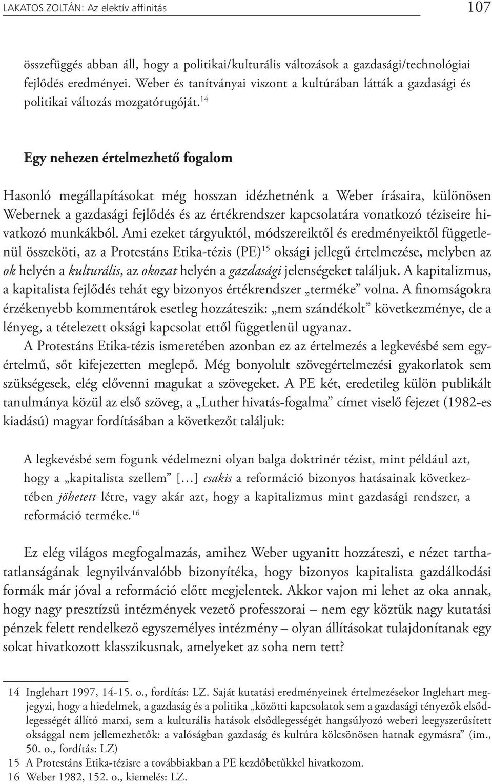 14 Egy nehezen értelmezhető fogalom Hasonló megállapításokat még hosszan idézhetnénk a Weber írásaira, különösen Webernek a gazdasági fejlődés és az értékrendszer kapcsolatára vonatkozó téziseire