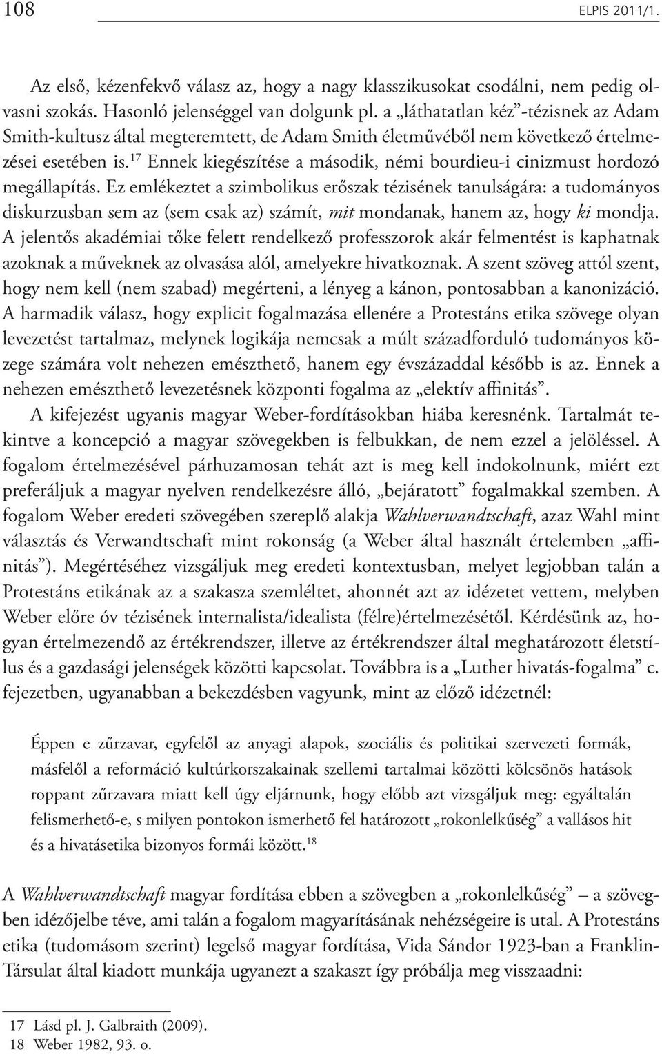 17 Ennek kiegészítése a második, némi bourdieu-i cinizmust hordozó megállapítás.