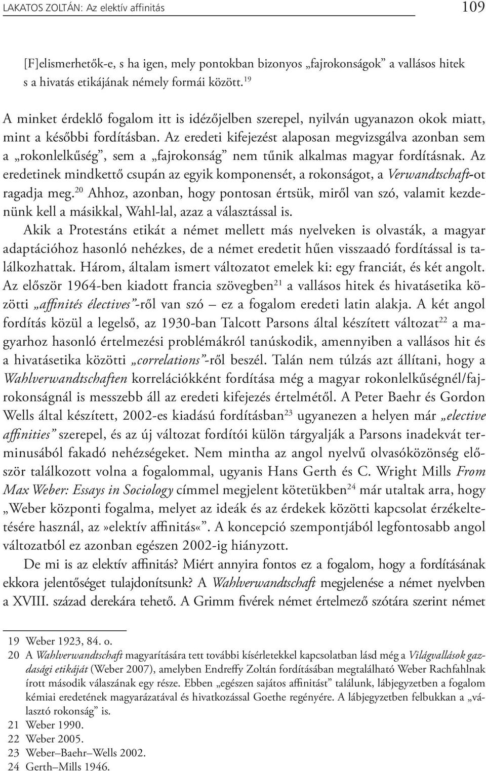 Az eredeti kifejezést alaposan megvizsgálva azonban sem a rokonlelkűség, sem a fajrokonság nem tűnik alkalmas magyar fordításnak.