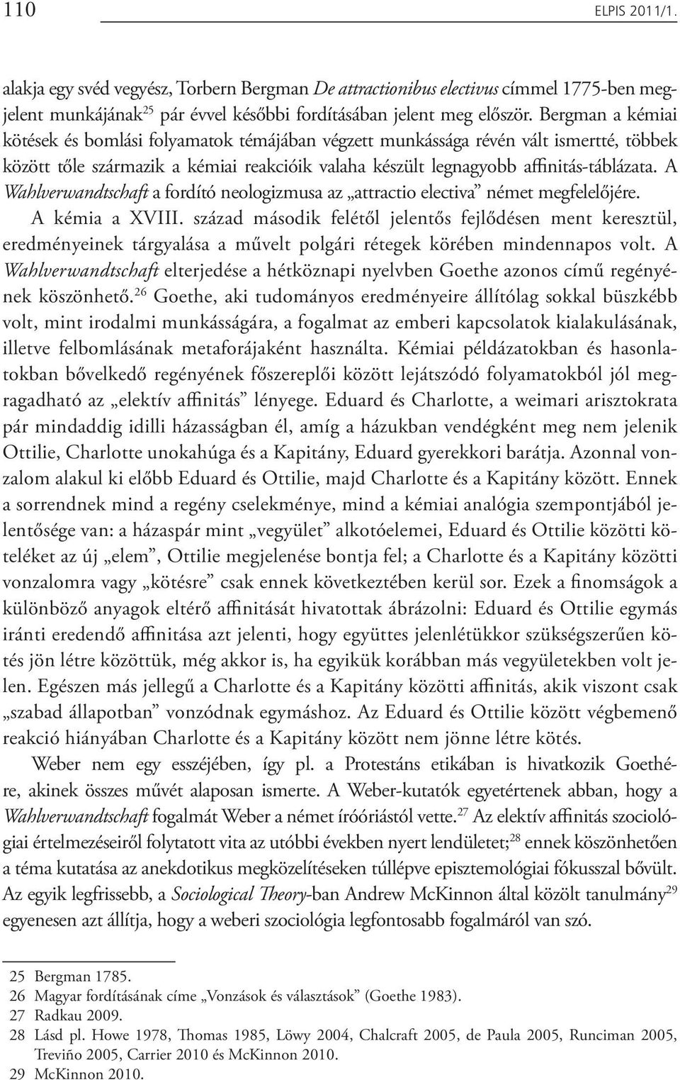 A Wahlverwandtschaft a fordító neologizmusa az attractio electiva német megfelelőjére. A kémia a XVIII.