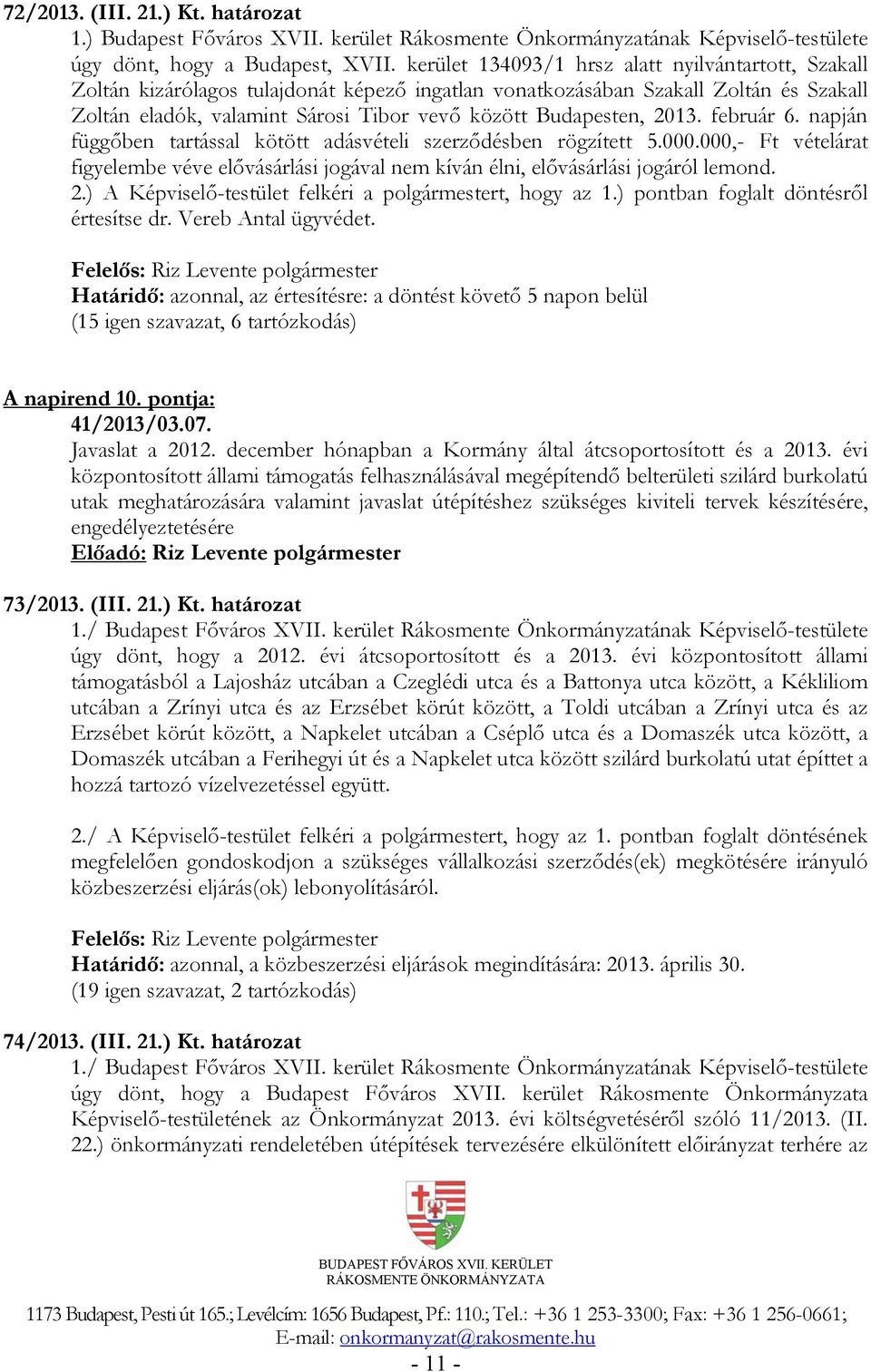 2013. február 6. napján függőben tartással kötött adásvételi szerződésben rögzített 5.000.000,- Ft vételárat figyelembe véve elővásárlási jogával nem kíván élni, elővásárlási jogáról lemond. 2.