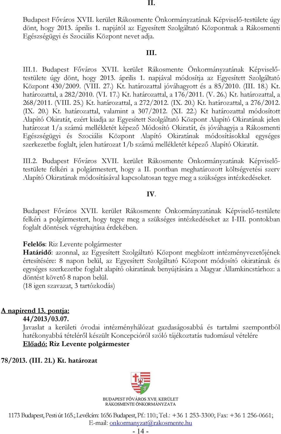 kerület Rákosmente Önkormányzatának Képviselőtestülete úgy dönt, hogy 2013. április 1. napjával módosítja az Egyesített Szolgáltató Központ 430/2009. (VIII. 27.) Kt.