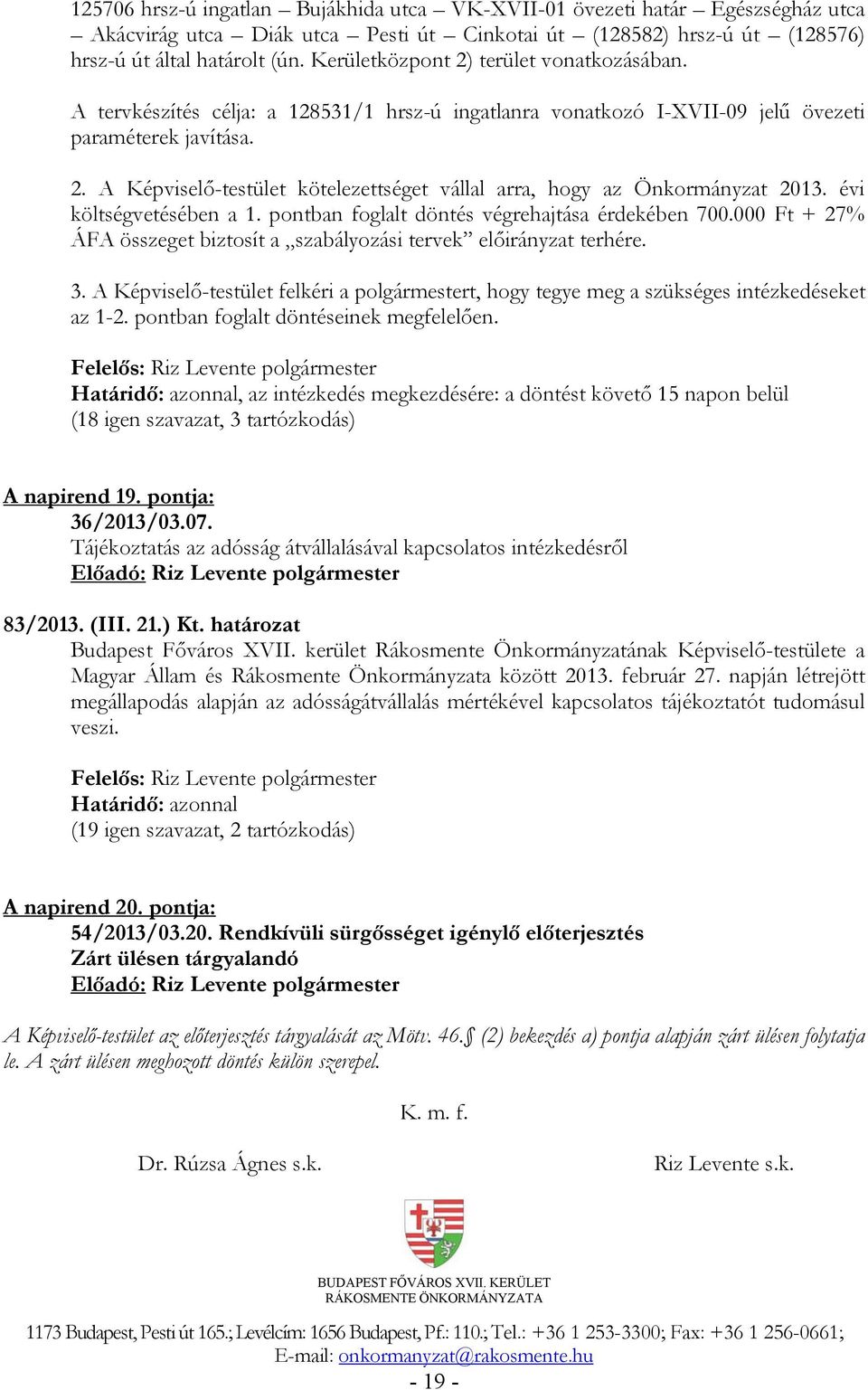 évi költségvetésében a 1. pontban foglalt döntés végrehajtása érdekében 700.000 Ft + 27% ÁFA összeget biztosít a szabályozási tervek előirányzat terhére. 3.