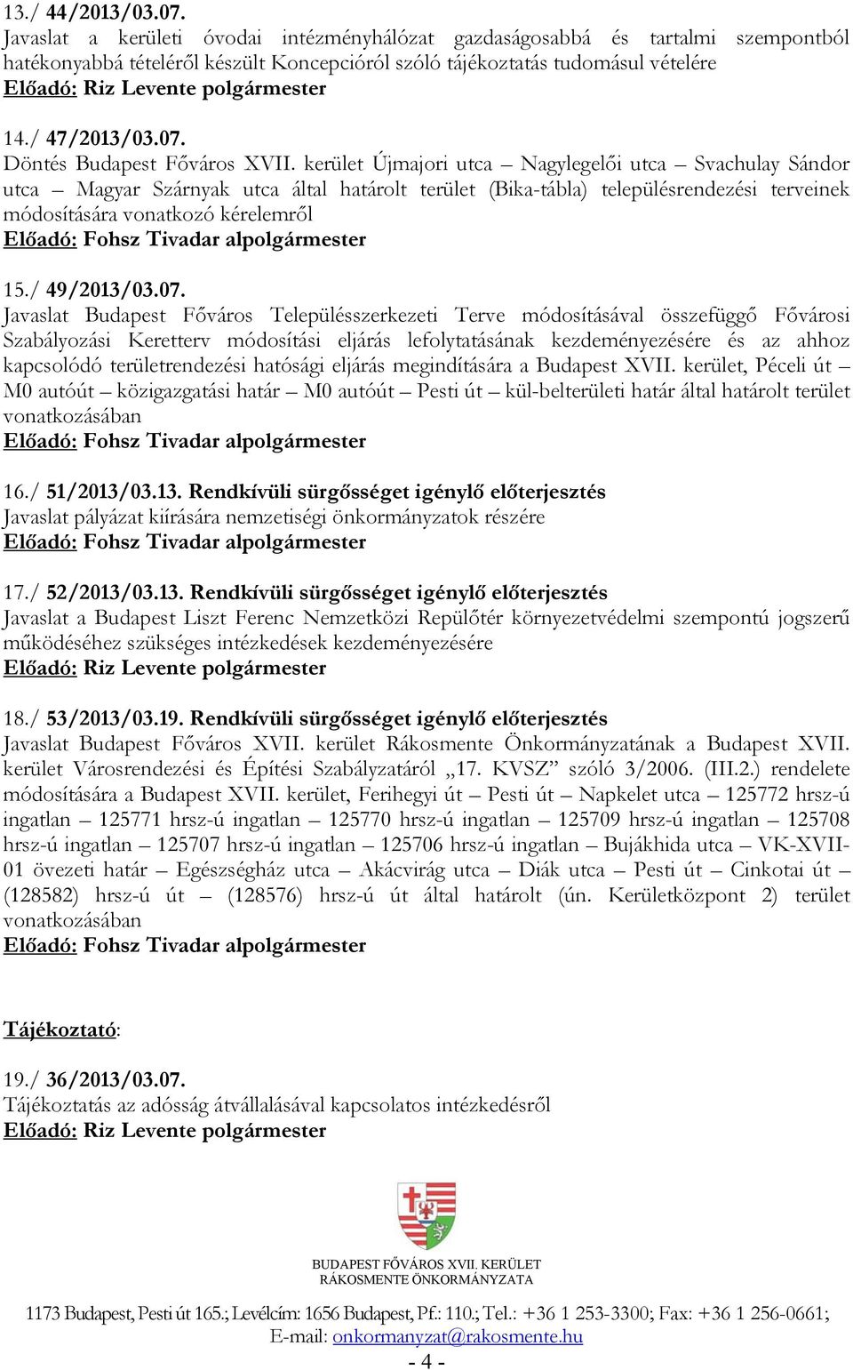 kerület Újmajori utca Nagylegelői utca Svachulay Sándor utca Magyar Szárnyak utca által határolt terület (Bika-tábla) településrendezési terveinek módosítására vonatkozó kérelemről 15./ 49/2013/03.07.