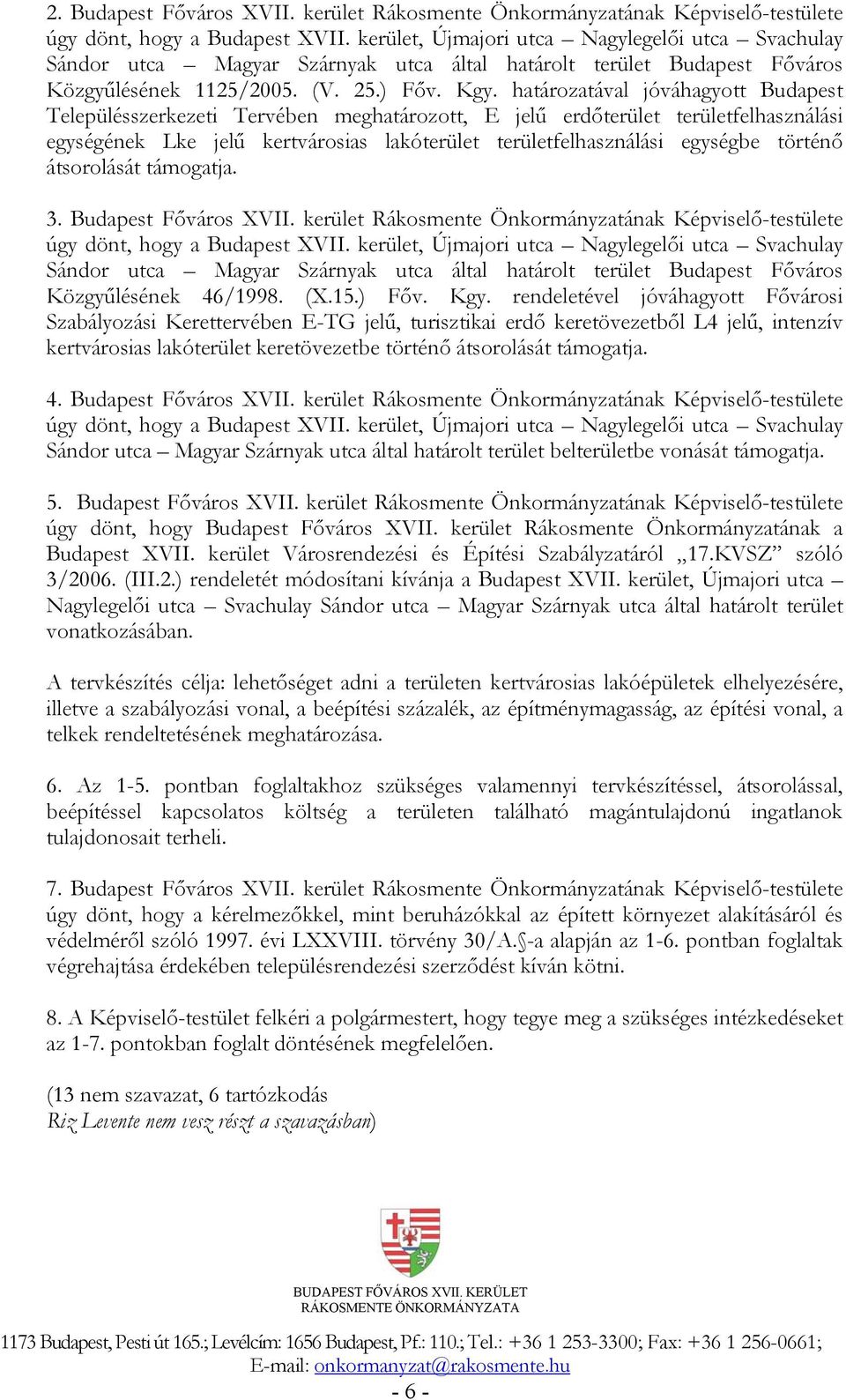 határozatával jóváhagyott Budapest Településszerkezeti Tervében meghatározott, E jelű erdőterület területfelhasználási egységének Lke jelű kertvárosias lakóterület területfelhasználási egységbe