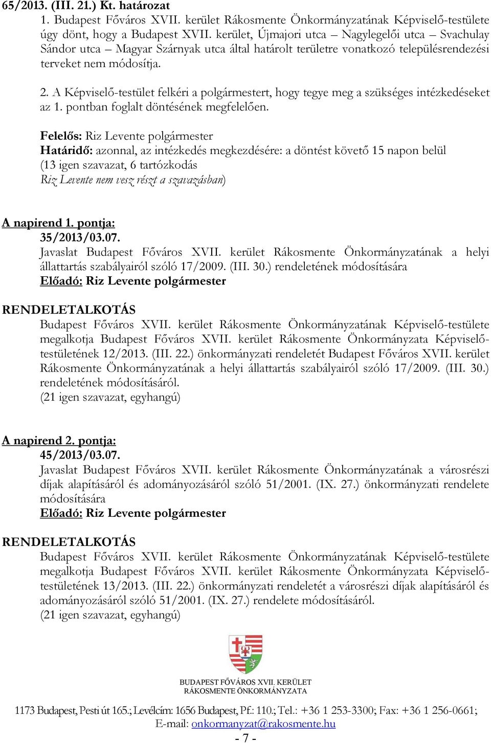 A Képviselő-testület felkéri a polgármestert, hogy tegye meg a szükséges intézkedéseket az 1. pontban foglalt döntésének megfelelően.