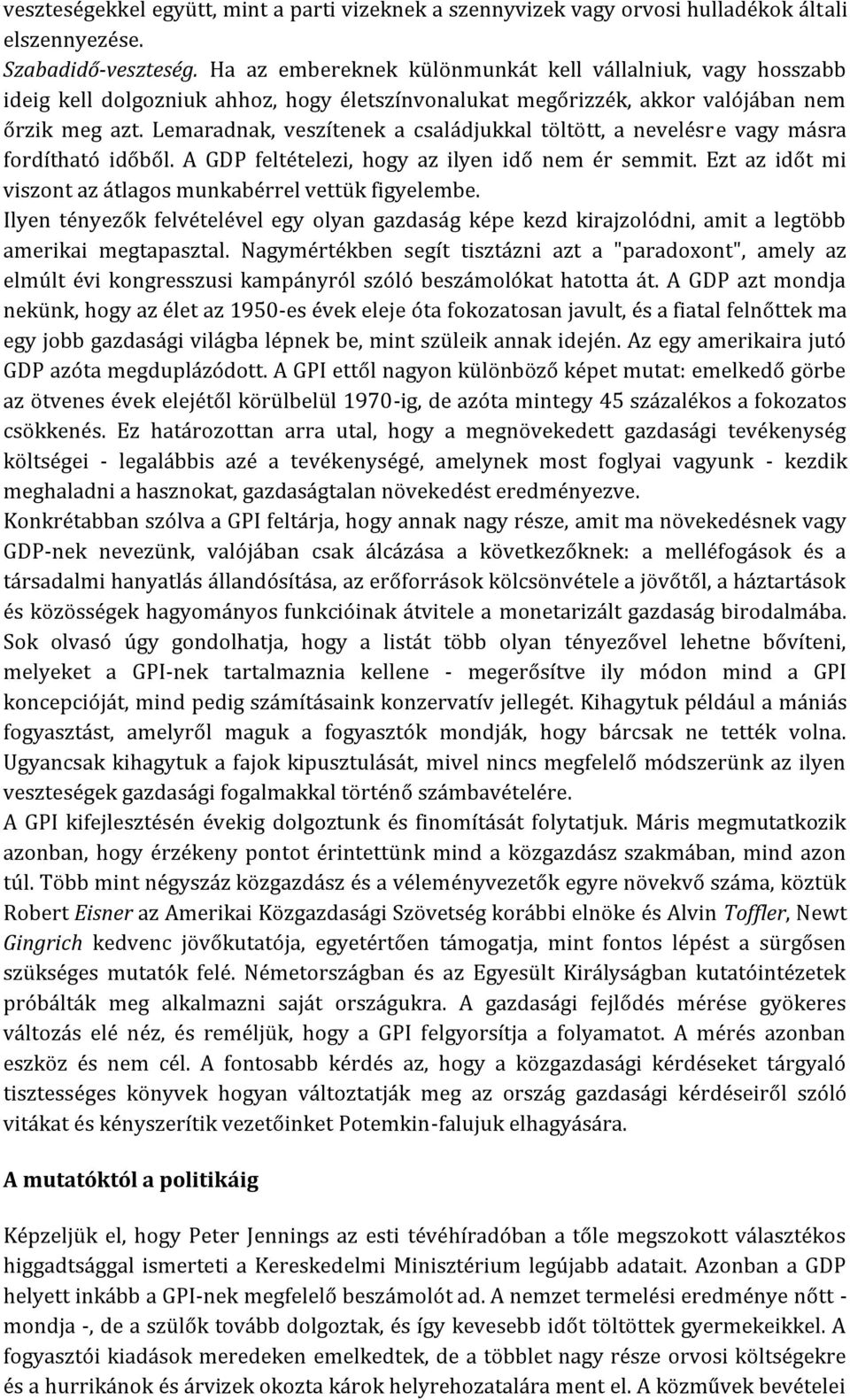 Lemaradnak, veszítenek a családjukkal töltött, a nevelésre vagy másra fordítható időből. A GDP feltételezi, hogy az ilyen idő nem ér semmit.