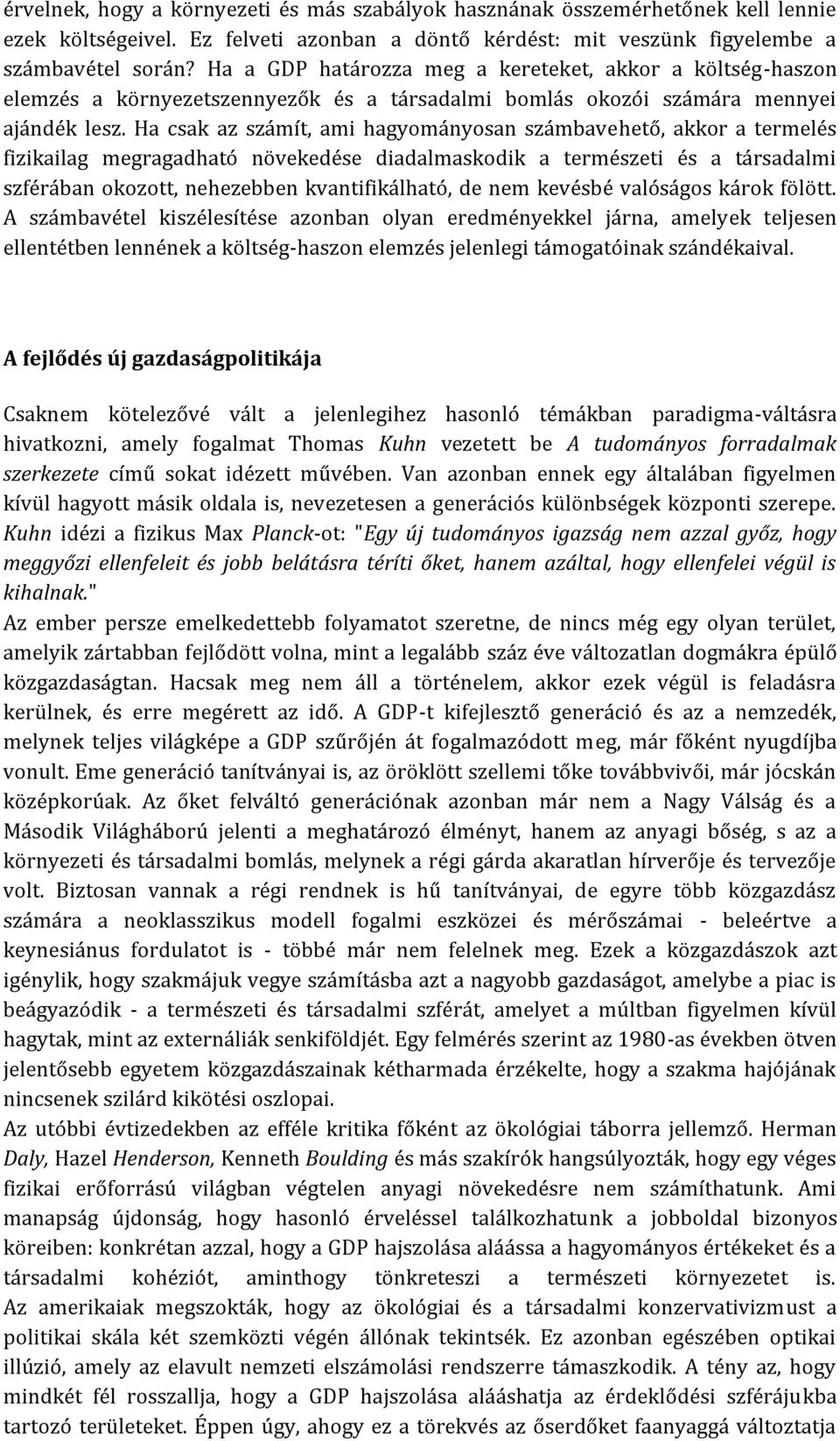 Ha csak az számít, ami hagyományosan számbavehető, akkor a termelés fizikailag megragadható növekedése diadalmaskodik a természeti és a társadalmi szférában okozott, nehezebben kvantifikálható, de