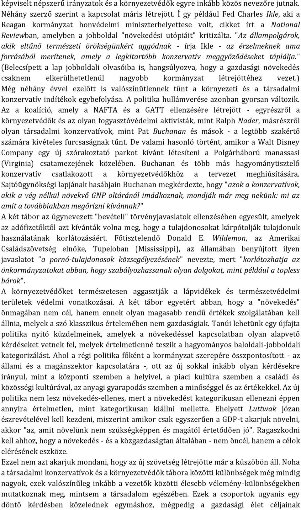 "Az állampolgárok, akik eltűnő természeti örökségünkért aggódnak - írja Ikle - az érzelmeknek ama forrásából merítenek, amely a legkitartóbb konzervatív meggyőződéseket táplálja.