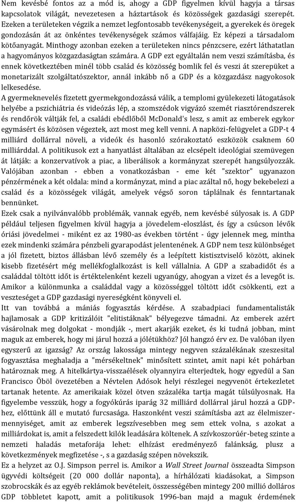 Minthogy azonban ezeken a területeken nincs pénzcsere, ezért láthatatlan a hagyományos közgazdaságtan számára.