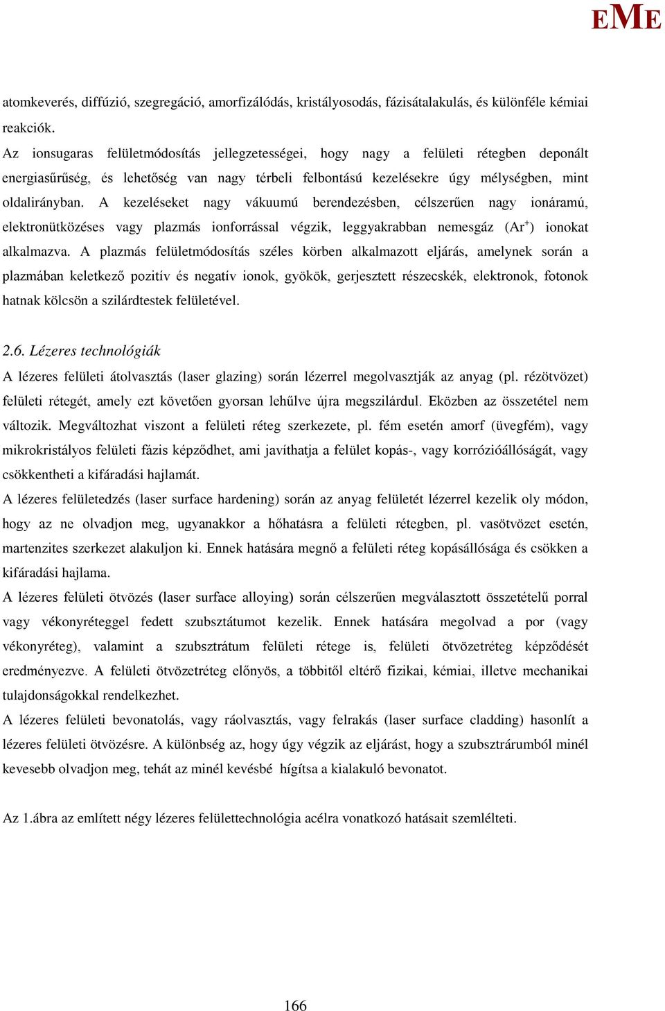 A kezeléseket nagy vákuumú berendezésben, célszerűen nagy ionáramú, elektronütközéses vagy plazmás ionforrással végzik, leggyakrabban nemesgáz (Ar + ) ionokat alkalmazva.