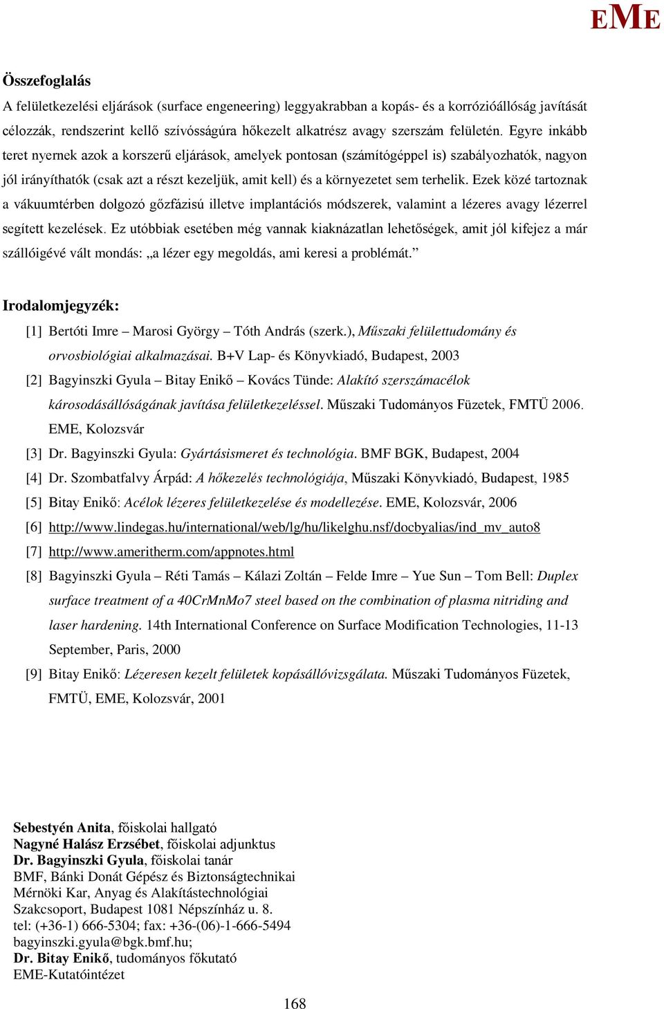 gyre inkább teret nyernek azok a korszerű eljárások, amelyek pontosan (számítógéppel is) szabályozhatók, nagyon jól irányíthatók (csak azt a részt kezeljük, amit kell) és a környezetet sem terhelik.