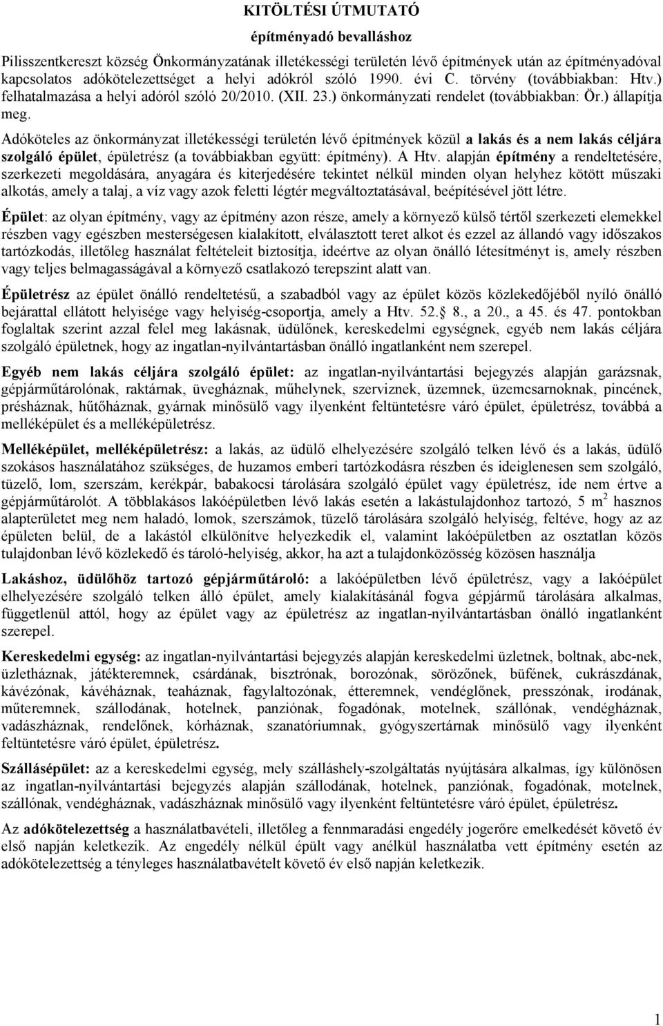 Adóköteles az önkormányzat illetékességi területén lévő építmények közül a lakás és a nem lakás céljára szolgáló épület, épületrész (a továbbiakban együtt: építmény). A Htv.