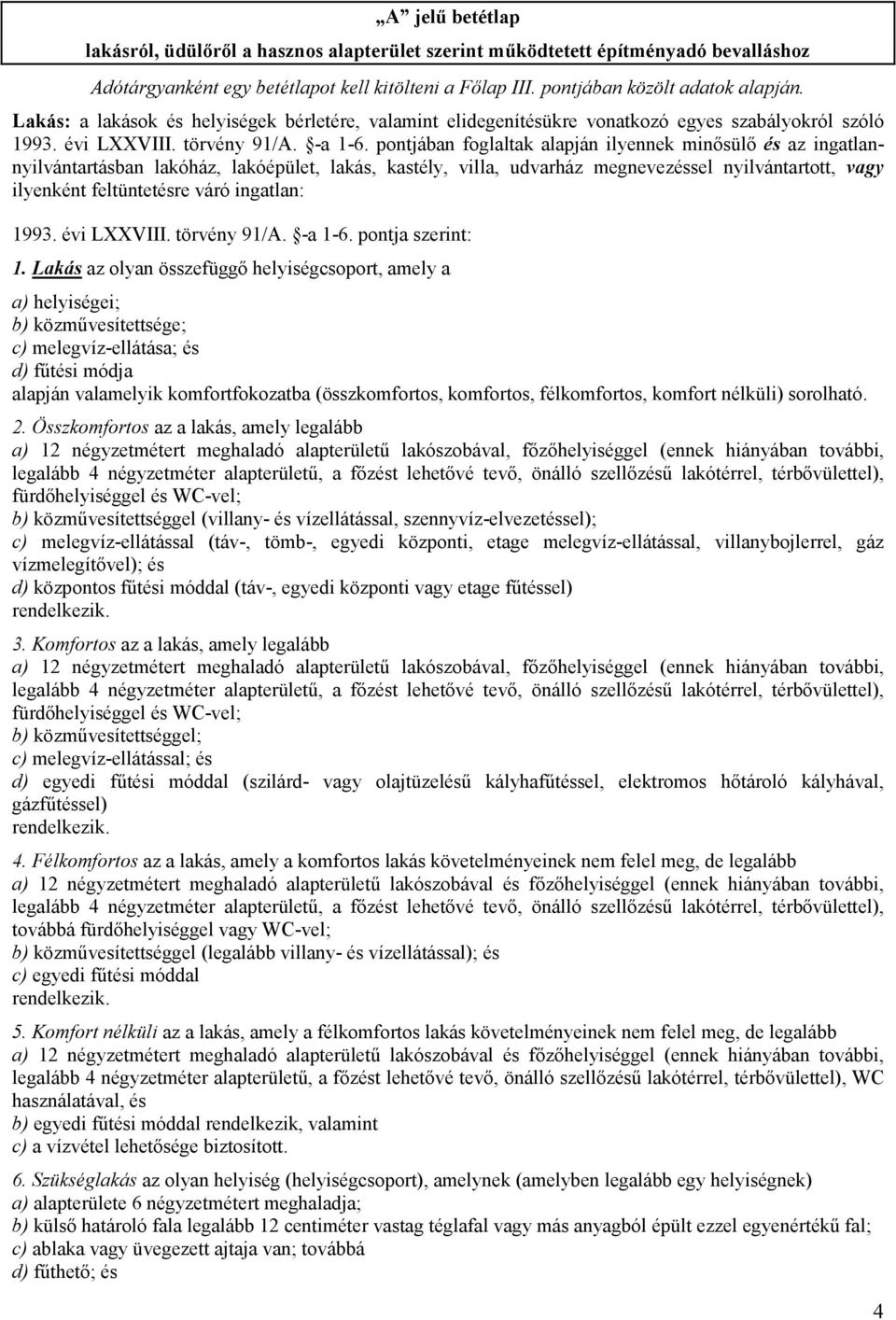 pontjában foglaltak alapján ilyennek minősülő és az ingatlannyilvántartásban lakóház, lakóépület, lakás, kastély, villa, udvarház megnevezéssel nyilvántartott, vagy ilyenként feltüntetésre váró