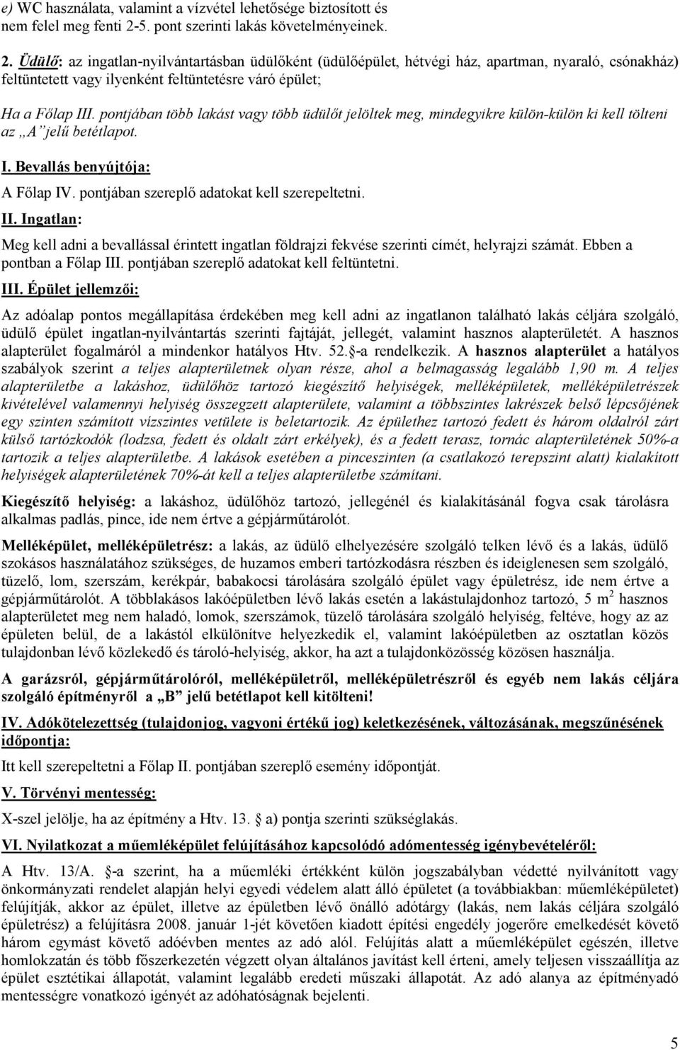 Üdülő: az ingatlan-nyilvántartásban üdülőként (üdülőépület, hétvégi ház, apartman, nyaraló, csónakház) feltüntetett vagy ilyenként feltüntetésre váró épület; Ha a Főlap III.