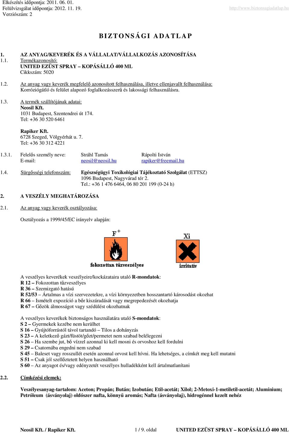 A termék szállítójának adatai: Neosil Kft. 31 Budapest, Szentendrei út 174. Tel: +36 30 520 6461 Rapiker Kft. 6728 Szeged, Völgyérhát u. 7. Tel: +36 30 312 4221 1.3.1. Felelıs személy neve: Stráhl Tamás Rápolti István E-mail: neosil@neosil.