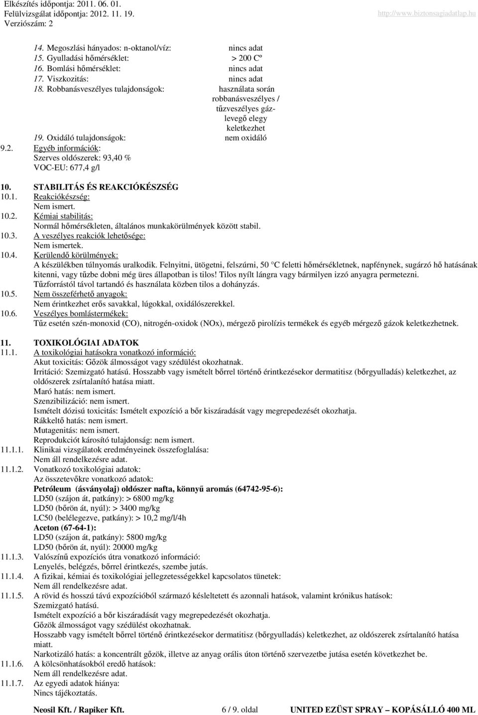 Egyéb információk: Szerves oldószerek: 93,40 % VOC-EU: 677,4 g/l. STABILITÁS ÉS REAKCIÓKÉSZSÉG.1. Reakciókészség: Nem ismert..2.