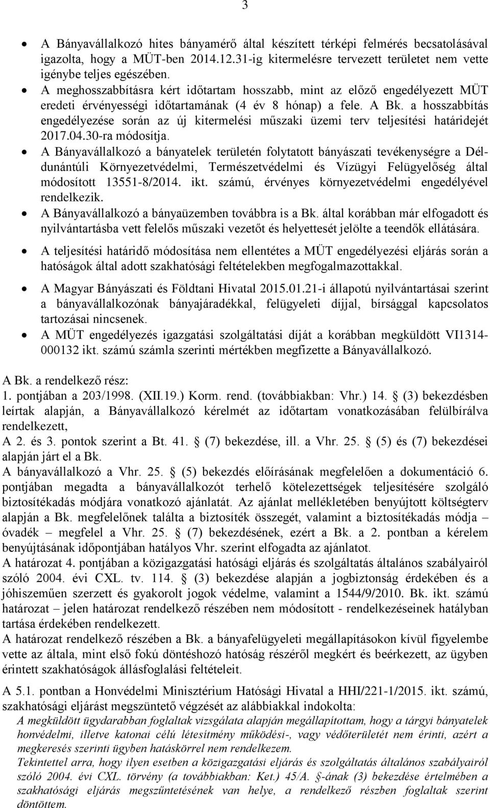 a hosszabbítás engedélyezése során az új kitermelési műszaki üzemi terv teljesítési határidejét 2017.04.30-ra módosítja.