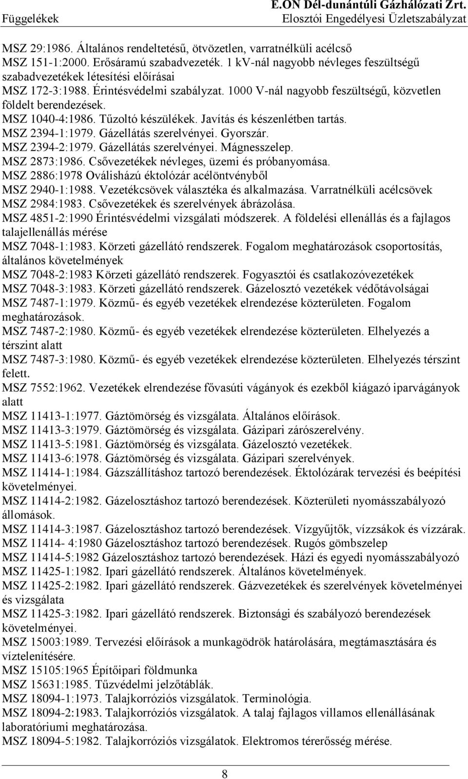 Tűzoltó készülékek. Javítás és készenlétben tartás. MSZ 2394-1:1979. Gázellátás szerelvényei. Gyorszár. MSZ 2394-2:1979. Gázellátás szerelvényei. Mágnesszelep. MSZ 2873:1986.