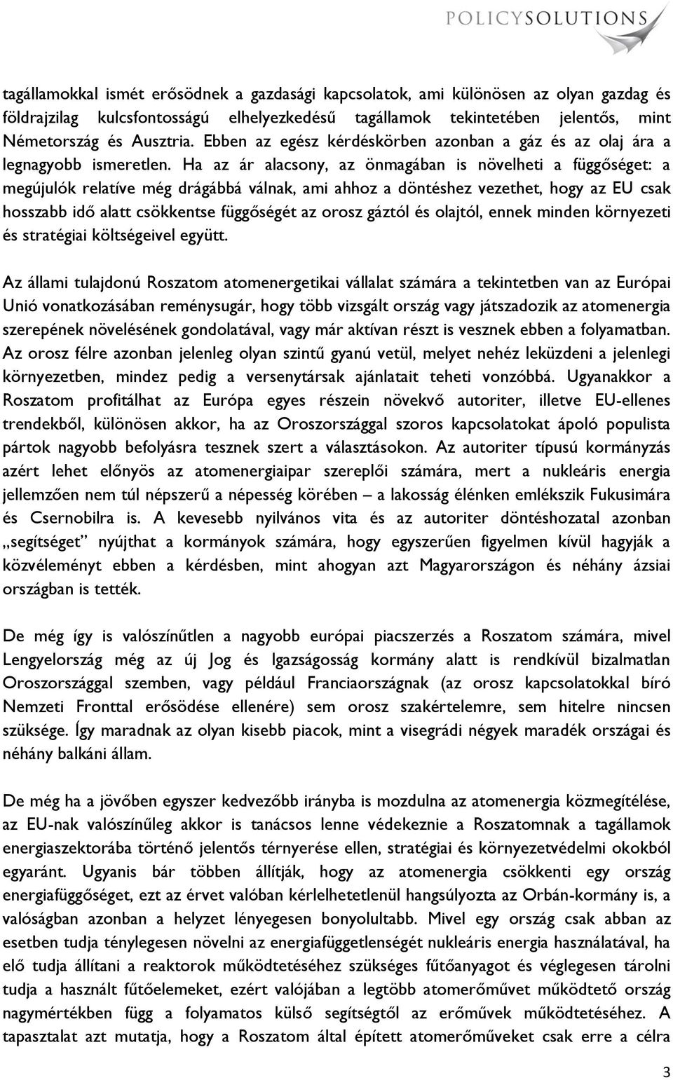 Ha az ár alacsony, az önmagában is növelheti a függőséget: a megújulók relatíve még drágábbá válnak, ami ahhoz a döntéshez vezethet, hogy az EU csak hosszabb idő alatt csökkentse függőségét az orosz