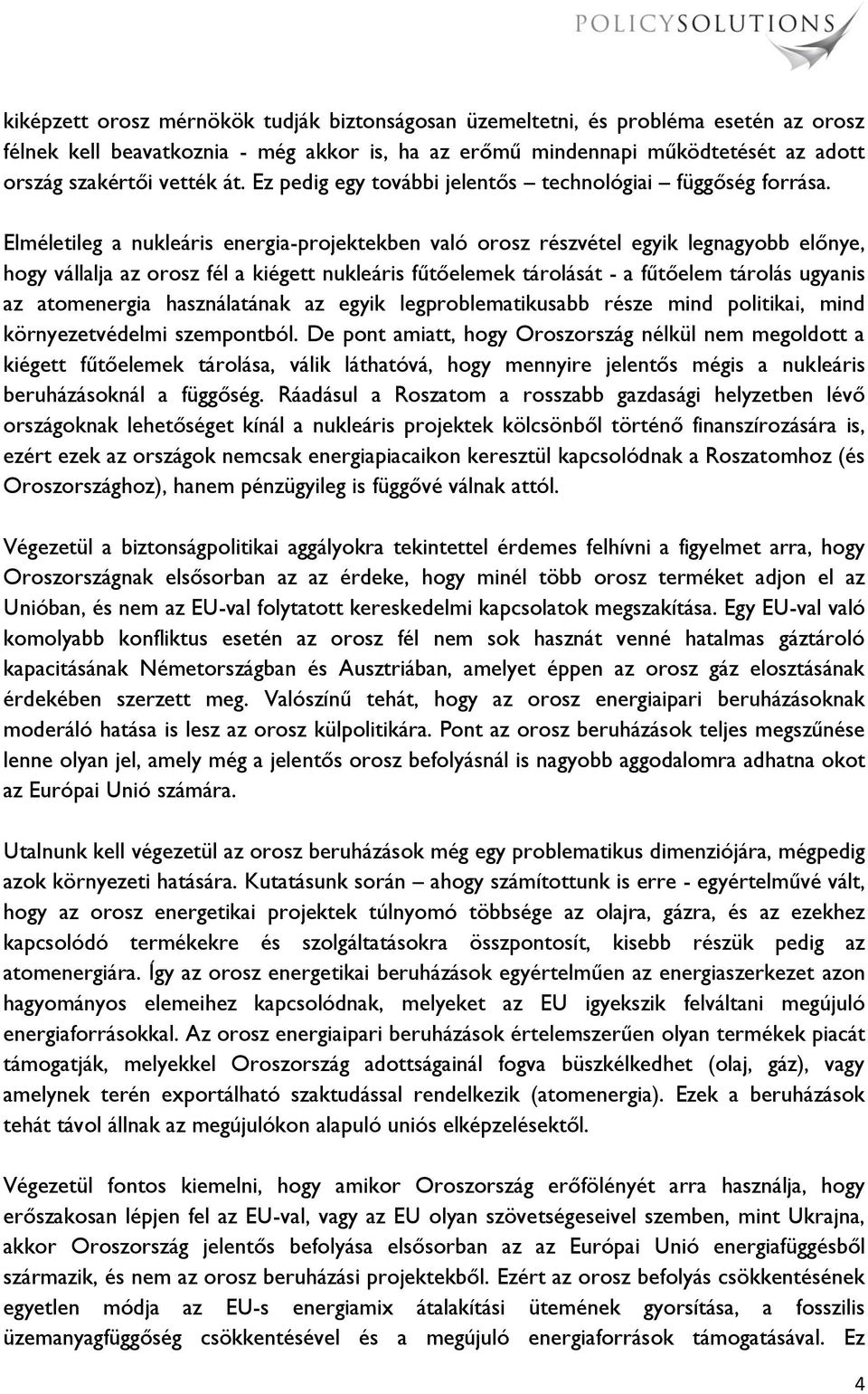 Elméletileg a nukleáris energia-projektekben való orosz részvétel egyik legnagyobb előnye, hogy vállalja az orosz fél a kiégett nukleáris fűtőelemek tárolását - a fűtőelem tárolás ugyanis az